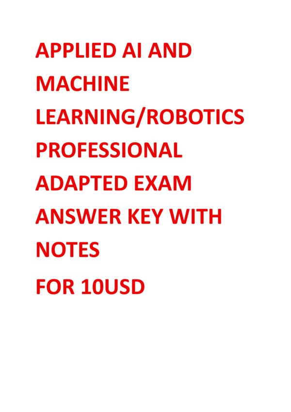 APPLIED AI AND MACHINE LEARNING/ROBOTICS PROFESSIONAL ADAPTED EXAM ANSWER KEY WITH NOTES